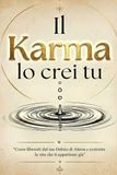 Il Karma Lo Crei Tu: Come liberarti dal tuo Debito di Attesa e costruire la vita che ti appartiene già