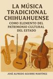 La Música Tradicional Chihuahuense: Como Elemento del Patrimonio Cultural del Estado