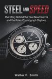 Steel Rolex Steel and Speed: The Story Behind the Paul Newman Era and the Rolex Cosmograph Daytona