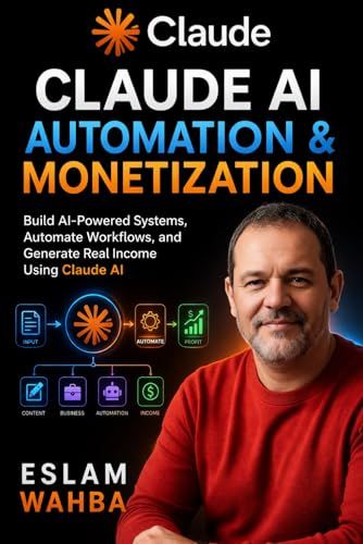 Claude AI Automation & Monetization: Build AI-Powered Systems, Automate Workflows, and Generate Real Income Using Claude AI