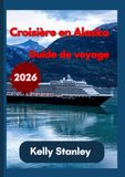 Croisière Alaska Cruise Guide 2026: Complete Guide to Planning an Alaska Cruise: Everything You Need to Know