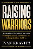 Raising Warriors: 45 Years of Martial Arts, Life Lessons, and What the Mat Builds in a Child