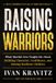 Raising Warriors: 45 Years of Martial Arts, Life Lessons, and What the Mat Builds in a Child