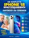 Apple Manuel complet de l'iPhone 18 pour débutants et seniors : Guide pour débutants pour configurer, personnaliser et comprendre les fonctionnalités d'iOS, utiliser les outils de l'appareil photo, améliorer