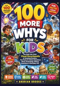 100 MORE WHYS FOR KIDS: The Kids Full Color Visual Encyclopedia