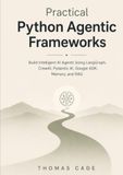 Practical Python Agentic Frameworks: Build Intelligent AI Agents Using LangGraph, CrewAI, Pydantic AI, Google ADK, Memory, and RAG
