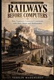 RAILWAYS BEFORE COMPUTERS: How Engineers Connected Continents with Steel, Steam and Mathematics