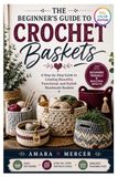 The Beginner's Guide to Crochet Baskets: A Step-by-Step Guide to Creating Beautiful, Functional, and Stylish Handmade Baskets