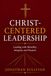 Christ-Centered Leadership: A Practical Guide to Leading with Faith, Humility, and Purpose