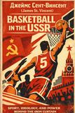 Basketball USSR Basketball: Sport, Ideology, and Power Behind the Iron Curtain