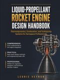 Liquid Propellant Rocket Engine Design Handbook: Thermodynamics, Combustion, and Turbopump Systems for Aerospace Professionals