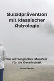 Suizidprävention Independently Published Ein Astrologisches Manifest- Suizidprävention mit klassischer Astrologie