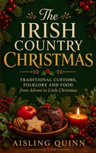 The Irish Country Christmas: Traditional Customs, Folklore and Food from Advent to Little Christmas