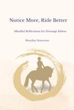 Notice More, Ride Better: Mindful Reflections for the Dressage Rider