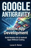Google Antigravity Mobile App Development: Build Mobile iOS & Android Apps Without Coding
