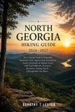 North Georgia Hiking Guide 2026-2027: The Ultimate Guide to Waterfalls, Mountain Trails, Appalachian Adventures, Scenic Overlooks & Hidden Gems, with