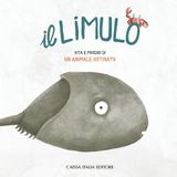 Il limulo. Vita e prodigi di un animale ostinato. Ediz. illustrata
