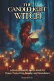 The Libri GmbH The Candlelight Witch: A Modern Candle Spells Book for Peace, Protection, Beauty, and Abundance For Beginners: 2
