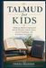 Talmud for Kids: Helping Children Understand Jewish Wisdom, Moral Values, Sacred Teachings, and Everyday Life Lessons