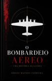 O Bombardeio Aéreo: Uma história da guerra aérea, das pipas incendiárias aos drones modernos