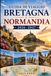 Guida Bretagna e Normandia 2026–2027: Esplora Saint-Malo, Mont-Saint-Michel, Honfleur, Rouen, le spiagge del D-Day, i villaggi costieri e ... armi, coppie, famiglie e viaggiatori solitari