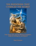 THE INVENTIONS THAT CHANGED THE WORLD: From Stone Tools and the Wheel to Computers, Artificial Intelligence, and Beyond