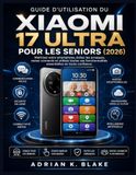 Guide Xiaomi Guide d'utilisation du Xiaomi 17 Ultra pour les seniors (2026)