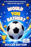 Would Soccer Edition: Would You Rather? Soccer Question Book for Kids Ages 8-12