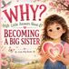 Why? Becoming a Big Sister: Little Answers About Big Feelings and New Beginnings