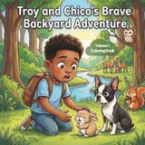 Troy and Chico's Big Backyard Adventure: A Children's Coloring Book About Bravery, Friendship, and Helping Others for Kids Ages 3-7