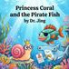 Princess Coral And the Pirate Fish: A Princess Coral Story