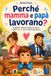 PERCHÈ MAMMA E PAPÀ LAVORANO?: Scopriamo insieme il valore del lavoro e tutto l'amore che c'è dietro ogni giorno