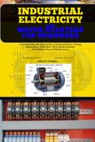 Industrial Electricity and Motor Starters for Beginners: A Practical Step-By-Step Guide to Electrical Motor, Smart Panels, Wiring, Automation, ... Systems, Troubleshooting and Maintenance