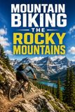 Mountain Biking the Rocky Mountains: A Complete Guide to the Trails, Towns, and High-Country Riding of the Rockies