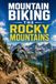 Mountain Biking the Rocky Mountains: A Complete Guide to the Trails, Towns, and High-Country Riding of the Rockies