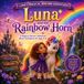 Luna and the Rainbow Horn: A Magical Unicorn Adventure About Confidence for Ages 3–8