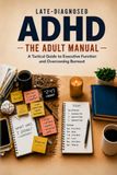 Late ADHD Late Diagnosed ADHD : The Adult Manual: A Tactical Guide to Executive Function and Overcoming Burnout