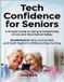 Tech Independently Published Tech Confidence for Seniors: A Simple Guide to Using Smartphones, Email, and the Internet Safely — Avoid Scams, Stay Connected, and Build Digital Confidence Step by Step Paperback