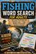 Fishing Word Search for Adults: 60 Large Print Puzzles for Fishing Lovers — Easy, Medium and Hard with Solutions Included