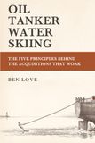 Oil Tanker Water Skiing: The Five Principles Behind the Acquisitions That Work