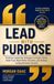 Lead with Purpose. Practical leadership to Inspire Teams, Build Trust, Make Better Decisions and Achieve Lasting Business Success