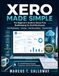 XERO MADE SIMPLE: The Complete Beginner's Guide to Cloud Bookkeeping, Stress-Free Invoicing, Bank Reconciliation, and Financial Clarity for Small Business Owners, Freelancers, and the Self-Employed
