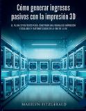 Cómo Independently Published Cómo generar ingresos pasivos con la impresión 3D: El plan estratégico para construir una granja de impresión escalable y automatizada en la era de la IA
