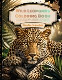 Wild Leopards Coloring Book: 31 Stress-Relieving Big Cat Designs for Relaxation, Creative Mindfulness, and Animal Lovers of All Ages