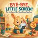 Bye-Bye, Little Screen!: The Fun Doesn’t End When Screen Time Does