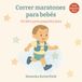 Correr maratónes para bebés: Un libro divertido sobre maratón para recién nacidos, familias y regalos especiales