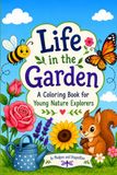 Life in the Garden: A Coloring Book for Young Nature Explorers