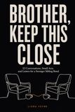 Brother Keep This Close: 32 Conversations, Small Acts, and Letters for a Stronger Sibling Bond