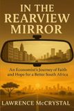In The Rear View Mirror: An Economist's Journey of Faith and Hope for a Better South Africa