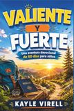 Valiente y Fuerte: Una aventura devocional de 60 días para niños: Volverse valiente, amable y cercano a Dios, un día a la vez